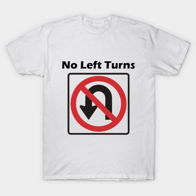 No Left Turns T-Shirt by awkwardpaige